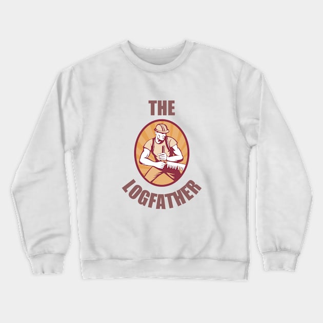 The Logfather - Logger Crewneck Sweatshirt by taurusworld